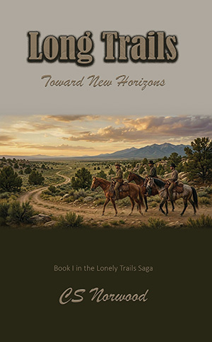 Book Cover for Long Trails: Toward New Horizons. Book I in the Lonely Trails Saga, by CS Norwood. Image is of three western horsemen on a winding desert trail, with mountains in the background.
